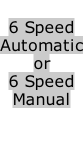 6 Speed Automatic or 6 Speed Manual